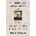 Authorized Summaries of F.M. Alexander's Four Books