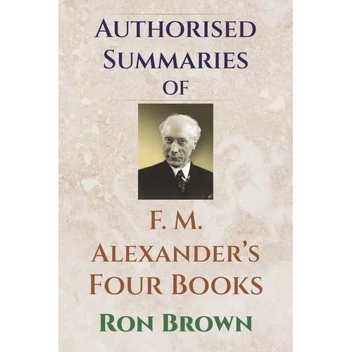 Authorized Summaries of F.M. Alexander's Four Books
