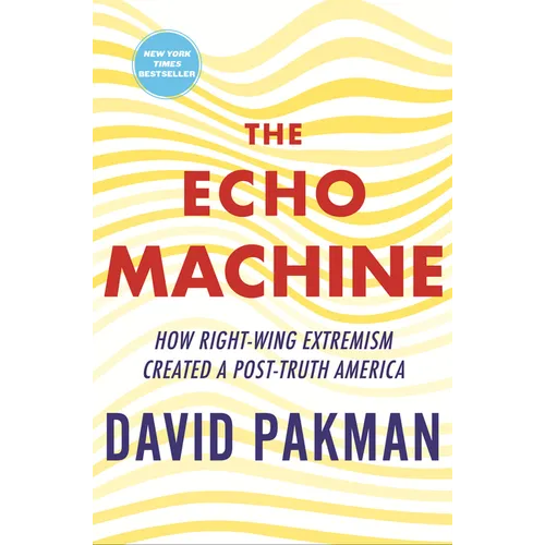 The Echo Machine: How Right-Wing Extremism Created a Post-Truth America