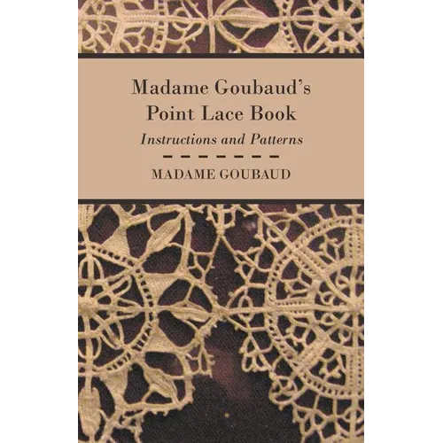 Madame Goubaud's Point Lace Book - Instructions and Patterns