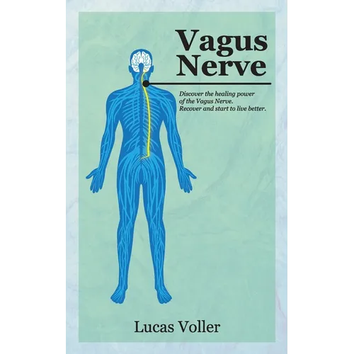 Vagus Nerve: Discover the Healing Power of Vagus Nerve. Recover and Start to Live Better