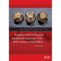 Experimental Firing and Analysis of Impacted 17th-18th-Century Lead Bullets