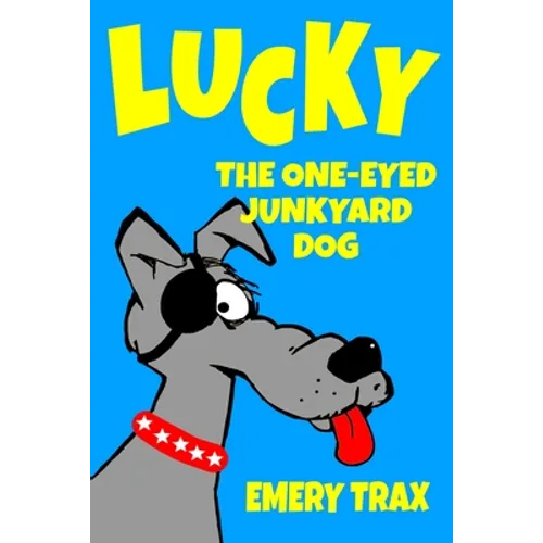 Lucky the One-Eyed Junkyard Dog: A Beginning Readers Chapter Book (Chapter Books for Kids, Age 8 and Up)