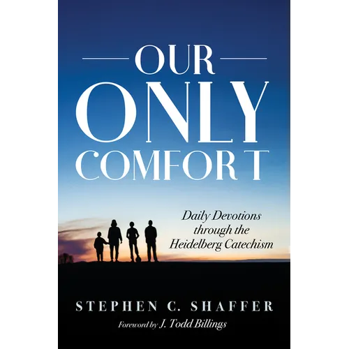 Our Only Comfort: Daily Devotions Through the Heidelberg Catechism