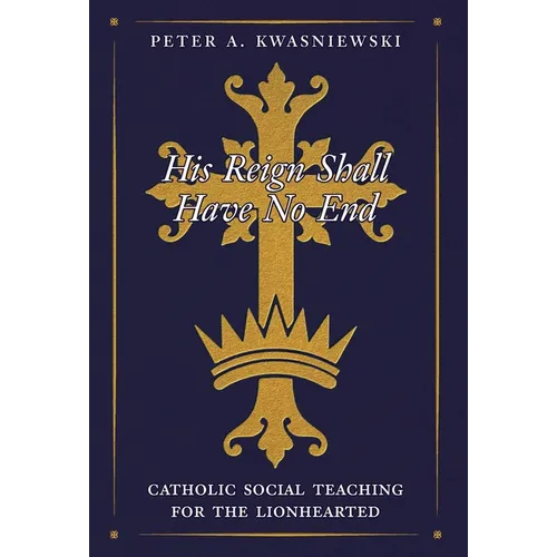 His Reign Shall Have No End: Catholic Social Teaching for the Lionhearted