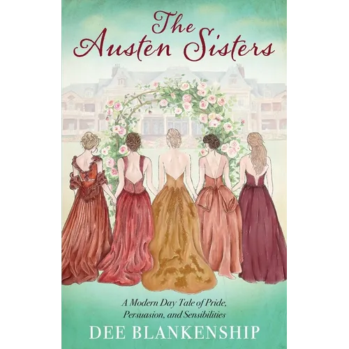 The Austen Sisters: A Modern Day Tale of Pride, Persuasion, and Sensibilities