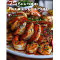 75 Seafood Recipes for Home