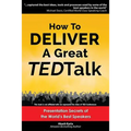 How to Deliver a Great TED Talk: Presentation Secrets of the World's Best Speakers