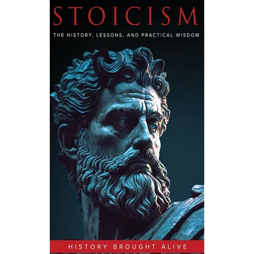 Stoicism: The History, Lessons, and Practical Wisdom