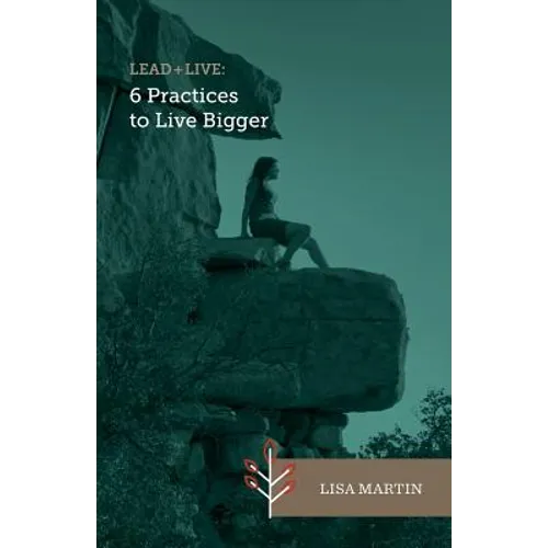 Lead + Live: 6 Practices to Live Bigger