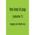 The Brat of Pop (Vol.1) Essays on Charli XCX