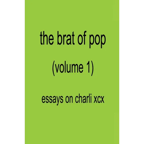 The Brat of Pop (Vol.1) Essays on Charli XCX