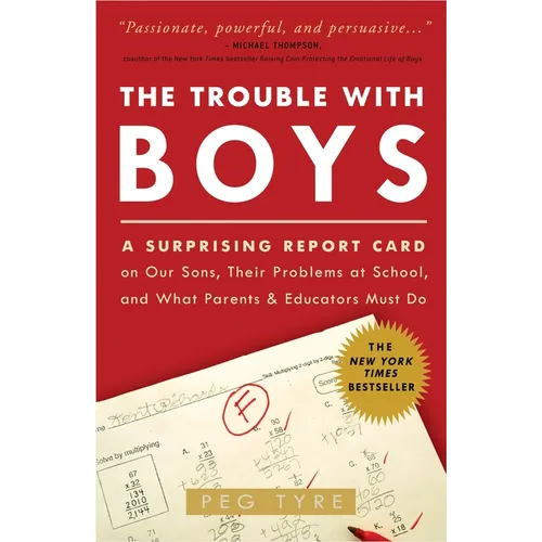 The Trouble with Boys: A Surprising Report Card on Our Sons, Their Problems at School, and What Parentsand Educators Must Do