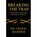 Breaking the Trap: The Blueprint To Reclaim Mind, Money And Destiny