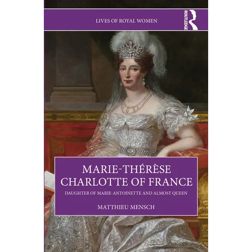 Marie-Thérèse Charlotte of France: Daughter of Marie-Antoinette and Almost Queen