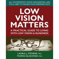 Low Vision Matters: A Practical Guide to Living with Low Vision & Blindness