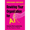 Rewiring Your Organization for AI: Human-First Leadership for the Future of Work