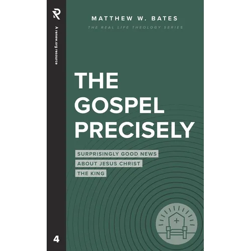 The Gospel Precisely: Surprisingly Good News About Jesus Christ the King