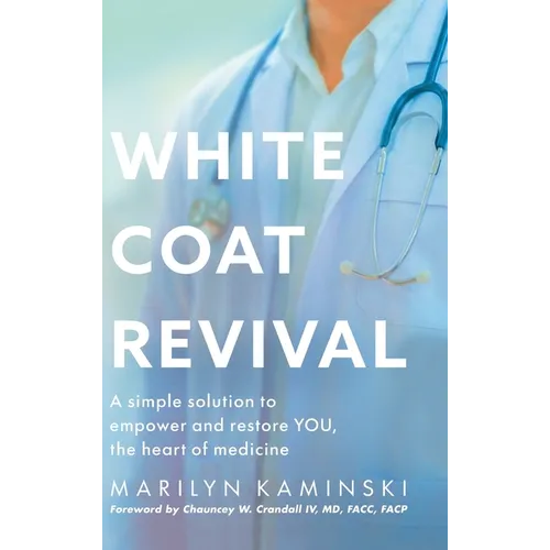 White Coat Revival: A Simple Solution to Empower & Restore YOU, the Heart of Medicine