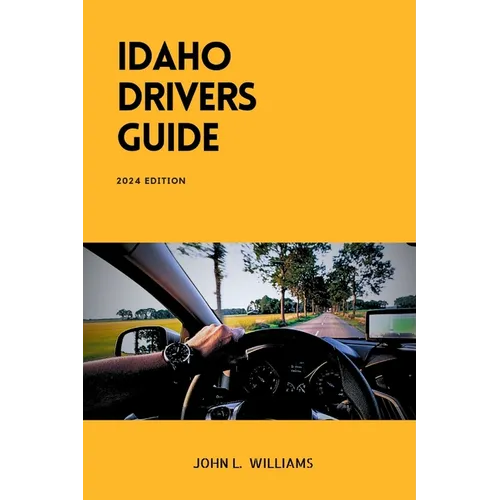 Idaho Drivers Guide: A Study and Practice Manual on Getting your Driver's License (CDL, CLASS C, CLASS D), DMV practice tips and Emergency
