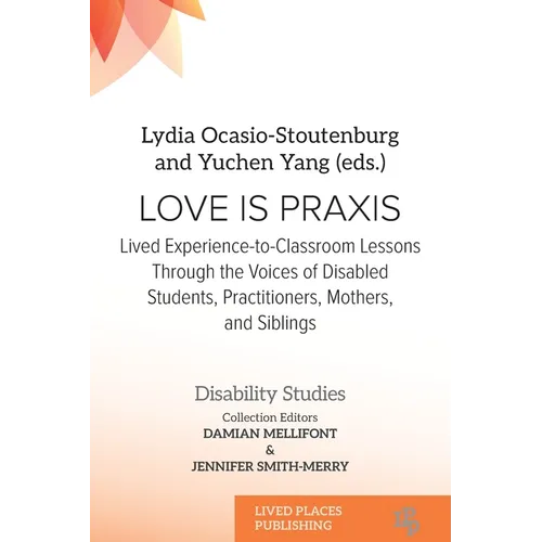 Love Is Praxis: Lived Experience-to-Classroom Lessons Through the Voices of Disabled Students, Practitioners, Mothers, and Siblings