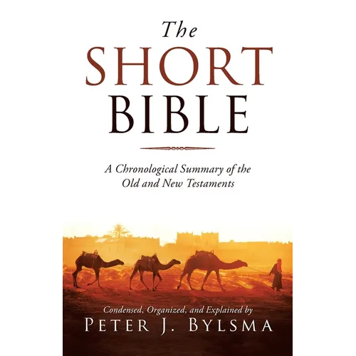 The Short Bible: A Chronological Summary of the Old and New Testaments
