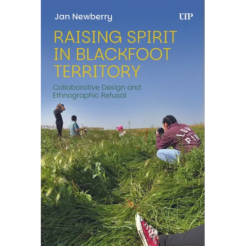 Raising Spirit in Blackfoot Territory: Collaborative Design and Ethnographic Refusal
