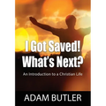 I Got Saved! What's Next?: An Introduction to a Christian Life