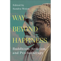 Way Beyond Happiness: Buddhism, Stoicism, and Psychotherapy