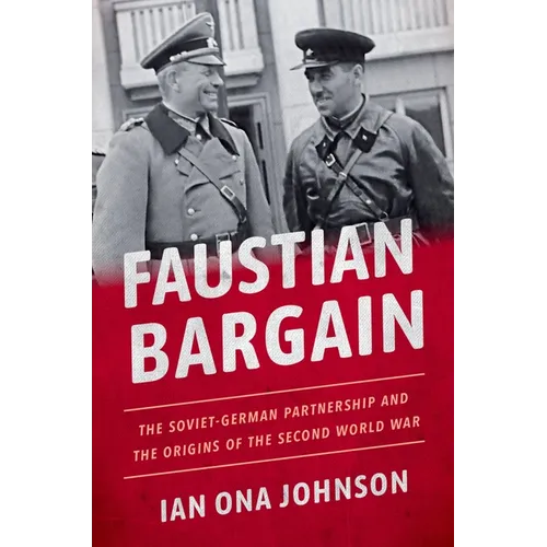 Faustian Bargain: The Soviet-German Partnership and the Origins of the Second World War