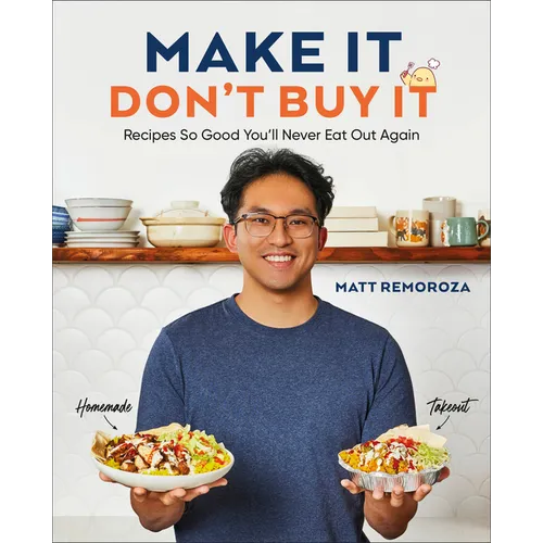 Make It, Don't Buy It: Recipes So Good You'll Never Eat Out Again