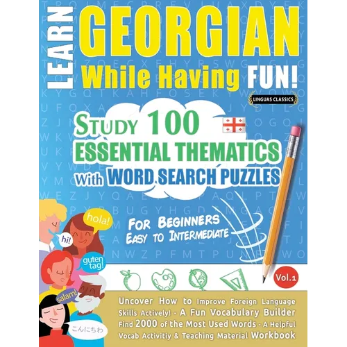 Learn Georgian While Having Fun! - For Beginners: Easy to Intermediate - Study 100 Essential Thematics with Word Search Puzzles - Vol.1