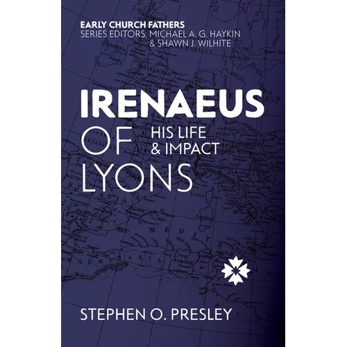 Irenaeus of Lyons: His Life and Impact