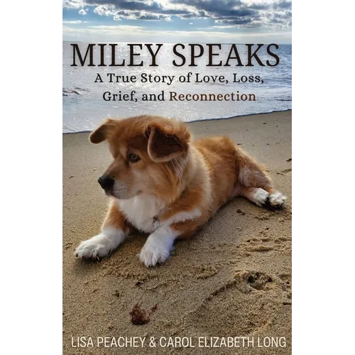 Miley Speaks: A True Story of Love, Loss, Grief, and Reconnection