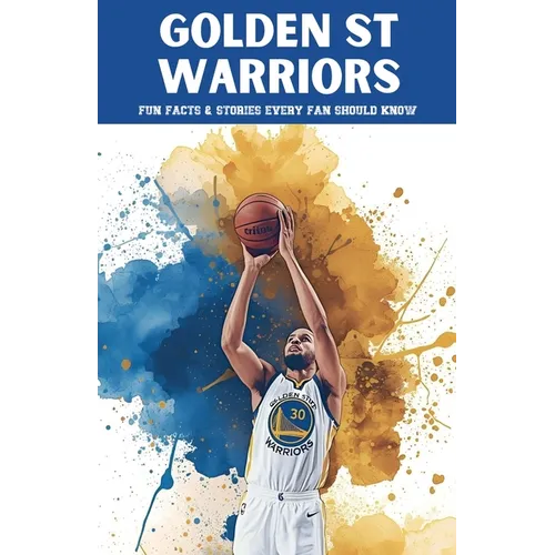 Golden State Warriors: 100 Fun Facts & Stories Every Fan Should Know
