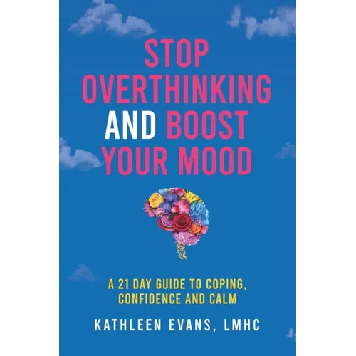 Stop Overthinking and Boost Your Mood: A 21 Day Guide to Coping, Confidence and Calm