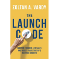 The Launch Code: Master Founder-Led Sales and Boost Your Startup's Revenue Growth