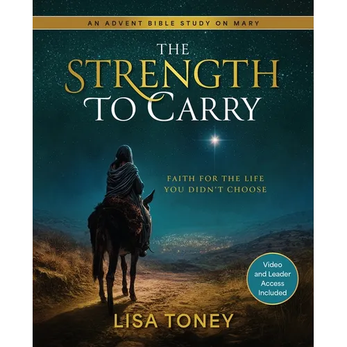 The Strength to Carry: Faith for the Life You Didn't Choose: An Advent Bible Study on Mary