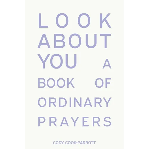 Look About You: A Book of Ordinary Prayers