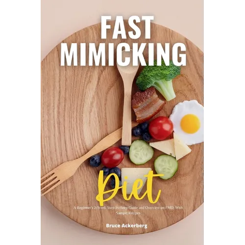 Fast Mimicking Diet: A Beginner's 2-Week Step-by-Step Guide and Overview on FMD, With Sample Recipes
