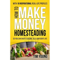 How to Make Money Homesteading: So You Can Enjoy a Secure, Self-Sufficient Life