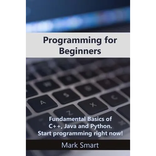 Programming for Beginners: Fundamental Basics of C++, Java and Python. Start programming right now!