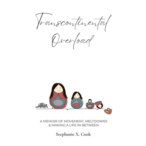 Transcontinental Overload: A Memoir of Movement, Meltdowns & Making a Life In Between