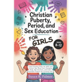 Christian Puberty, Period, and Sex Education for Girls 8-12 Year Olds: What the Bible and Science Says About Your Changing Body, Big Emotions and God'