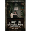 A Reviewer's Guide to Writing Book Reviews: And How to Get Paid for Them