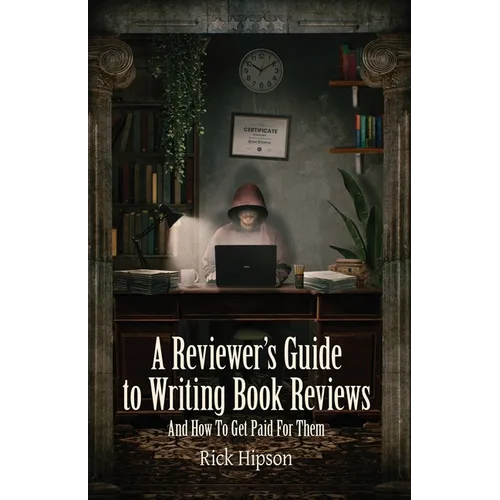 A Reviewer's Guide to Writing Book Reviews: And How to Get Paid for Them