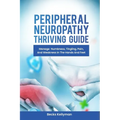 Peripheral Neuropathy Thriving Guide: Manage Numbness, Tingling, Pain, And Weakness In The Hands And Feet