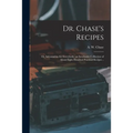 Dr. Chase's Recipes; or, Information for Everybody: an Invaluable Collection of About Eight Hundred Practical Recipes ..