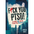 F*ck You PTSD!: 30 Things YOU Can Try to Help You Feel Better