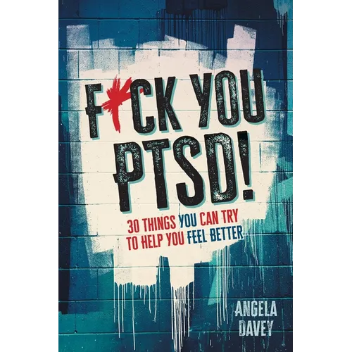 F*ck You PTSD!: 30 Things YOU Can Try to Help You Feel Better